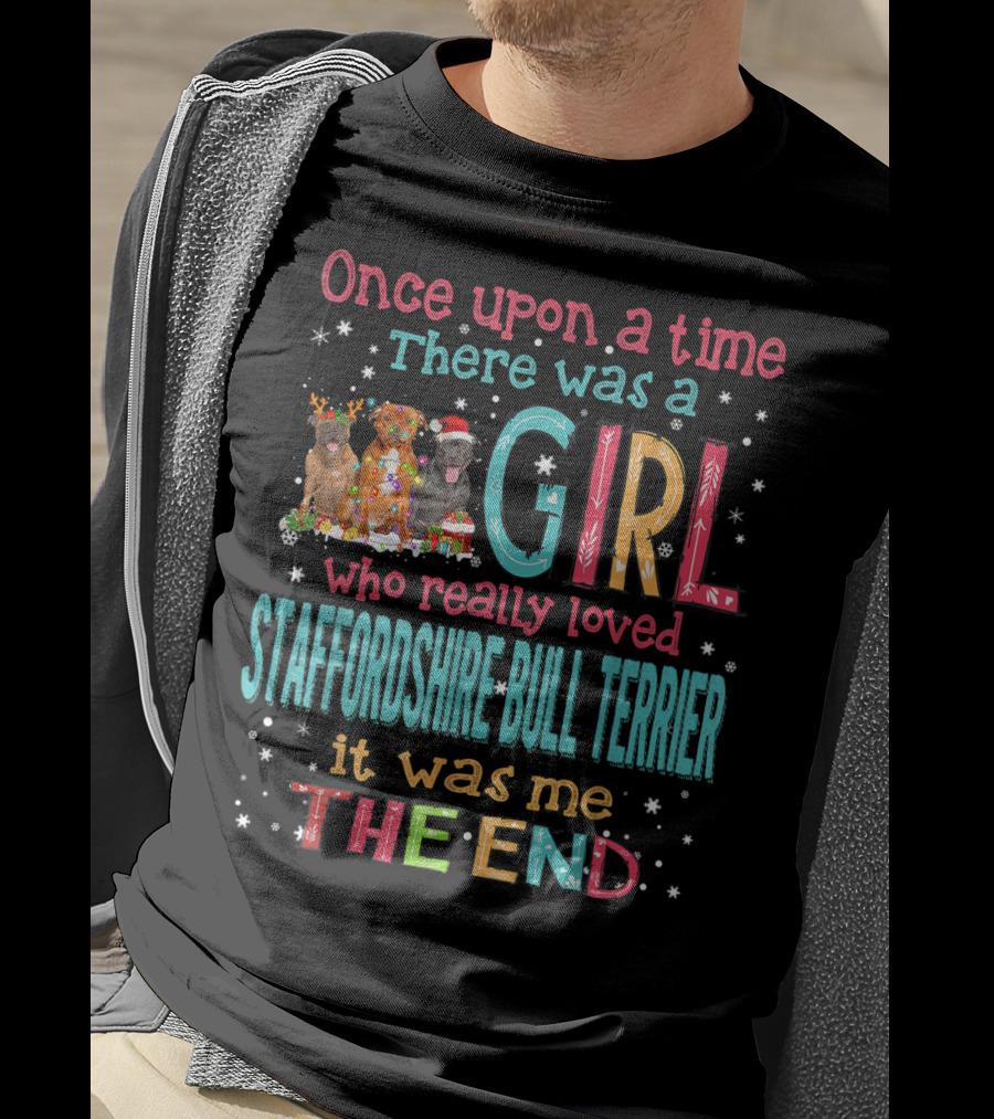 Once Upon A Time There Was A Girl Who Really Loved Staffordshire Bull Terrier It Was Me The End T-Shirt