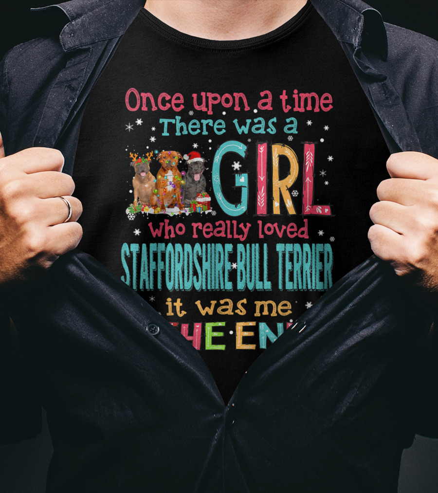Once Upon A Time There Was A Girl Who Really Loved Staffordshire Bull Terrier It Was Me The End T-Shirt