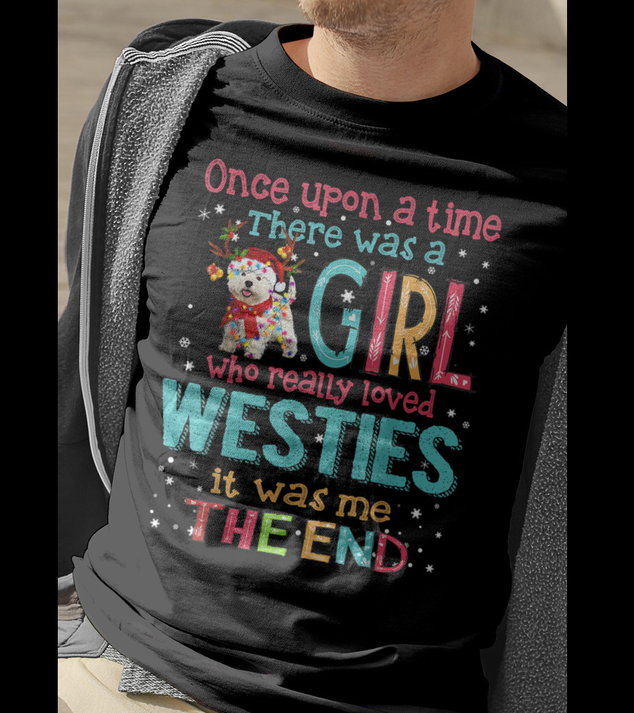 Once Upon A Time There Was A Girl Who Really Loved Westies It Was Me The End T-Shirt