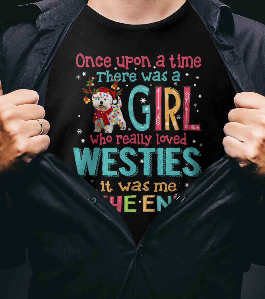 Once Upon A Time There Was A Girl Who Really Loved Westies It Was Me The End T-Shirt