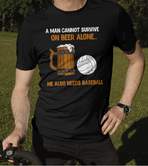 A Man Cannot Survive On Beer Alone He Also Needs Baseball T-Shirt
