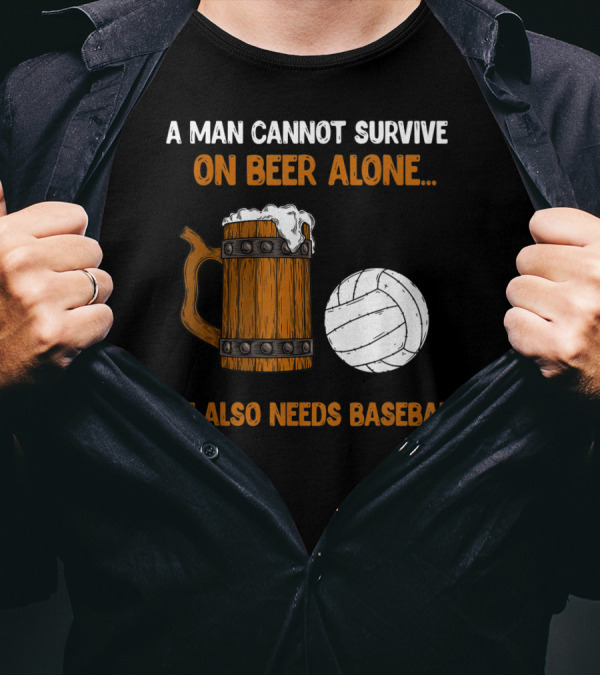 A Man Cannot Survive On Beer Alone He Also Needs Baseball T-Shirt