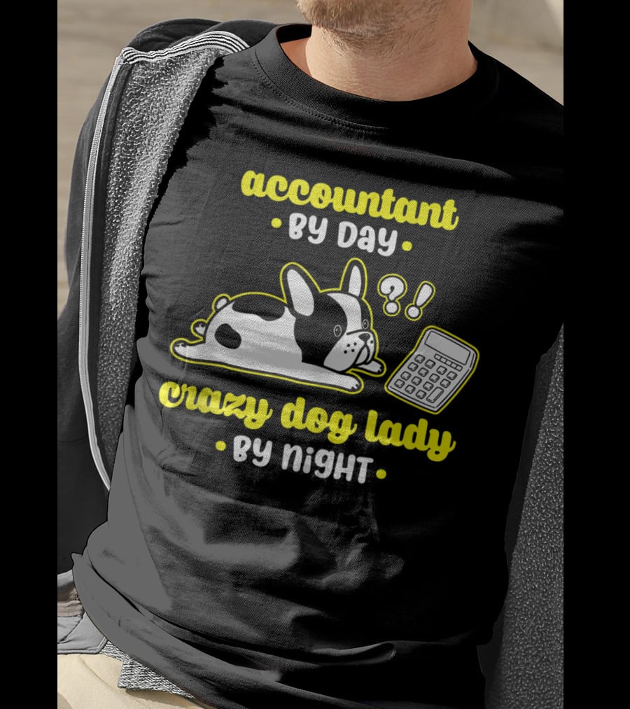 Accountant By Day Crazy Dog Lady By Night French Bulldog And Calculator T-Shirt