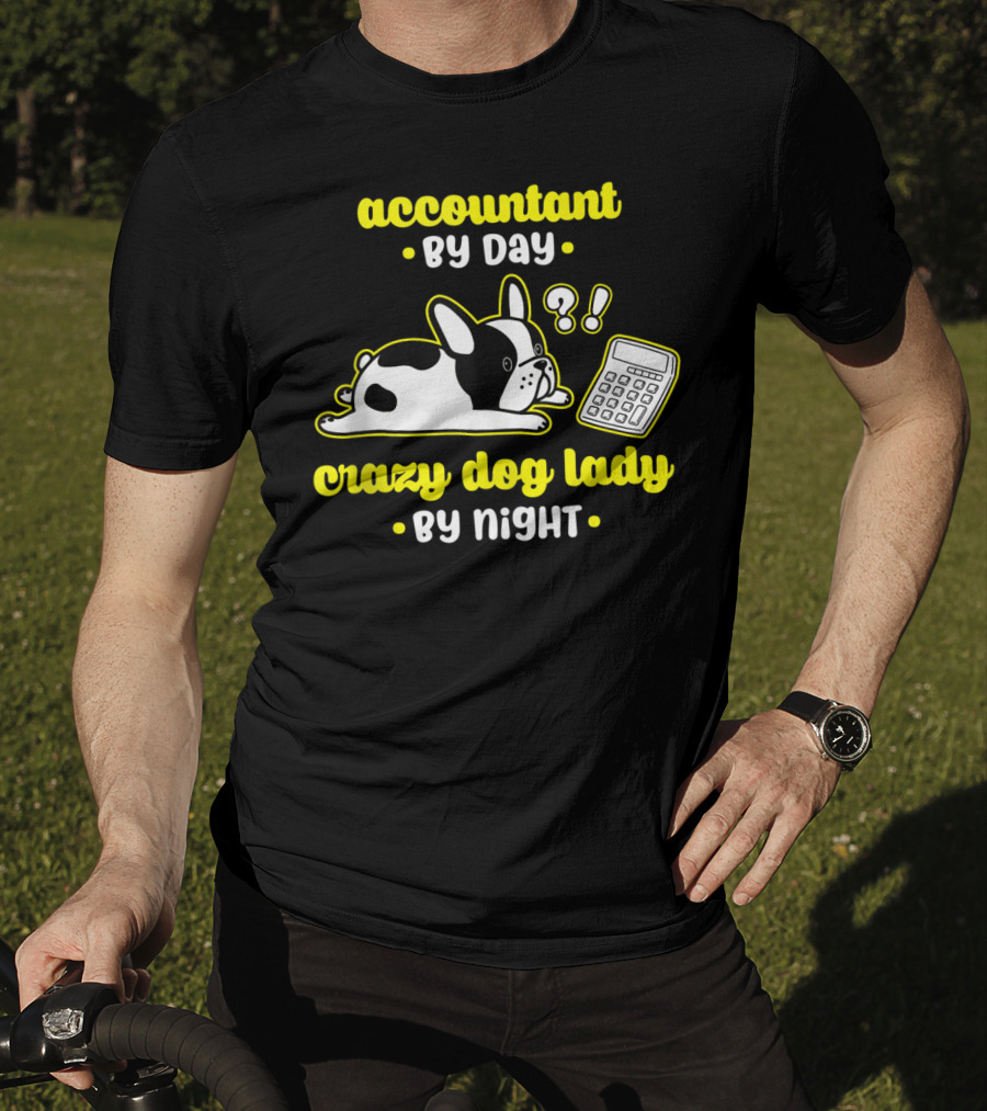 Accountant By Day Crazy Dog Lady By Night French Bulldog And Calculator T-Shirt