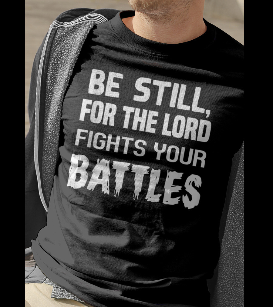 Be Still For The Lord Fights Your Battles T-Shirt