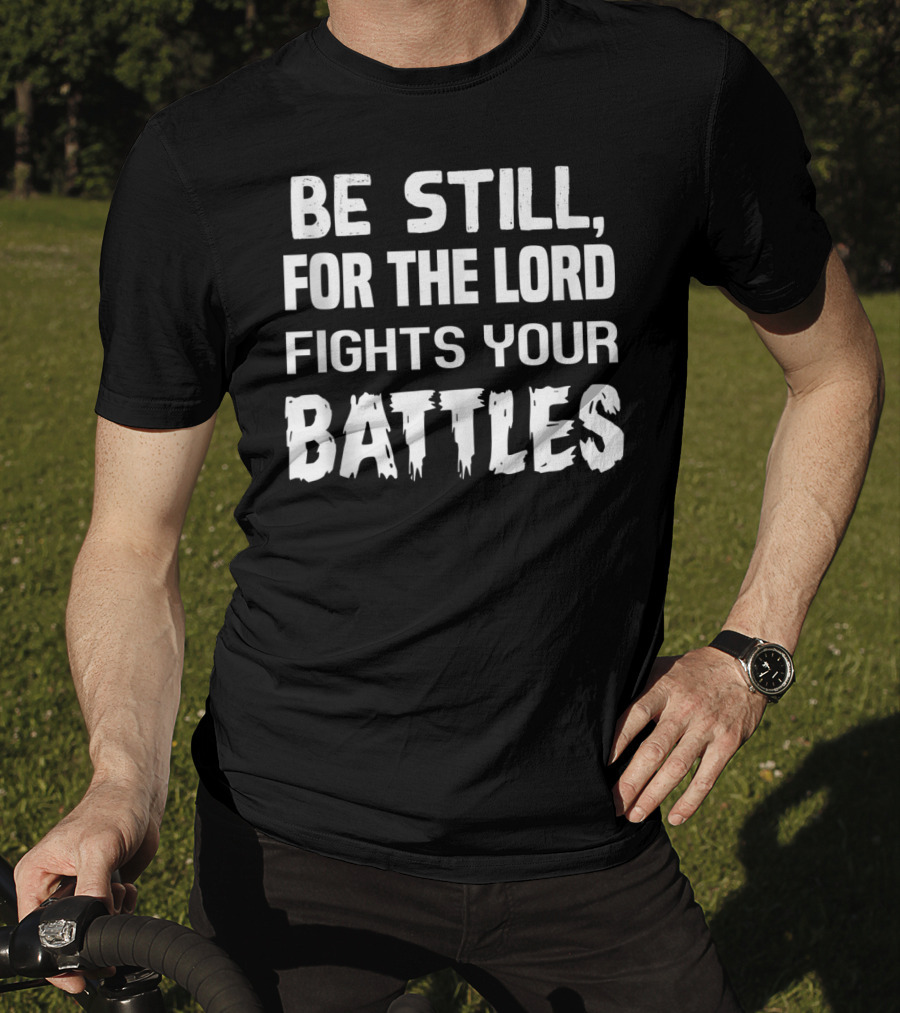 Be Still For The Lord Fights Your Battles T-Shirt