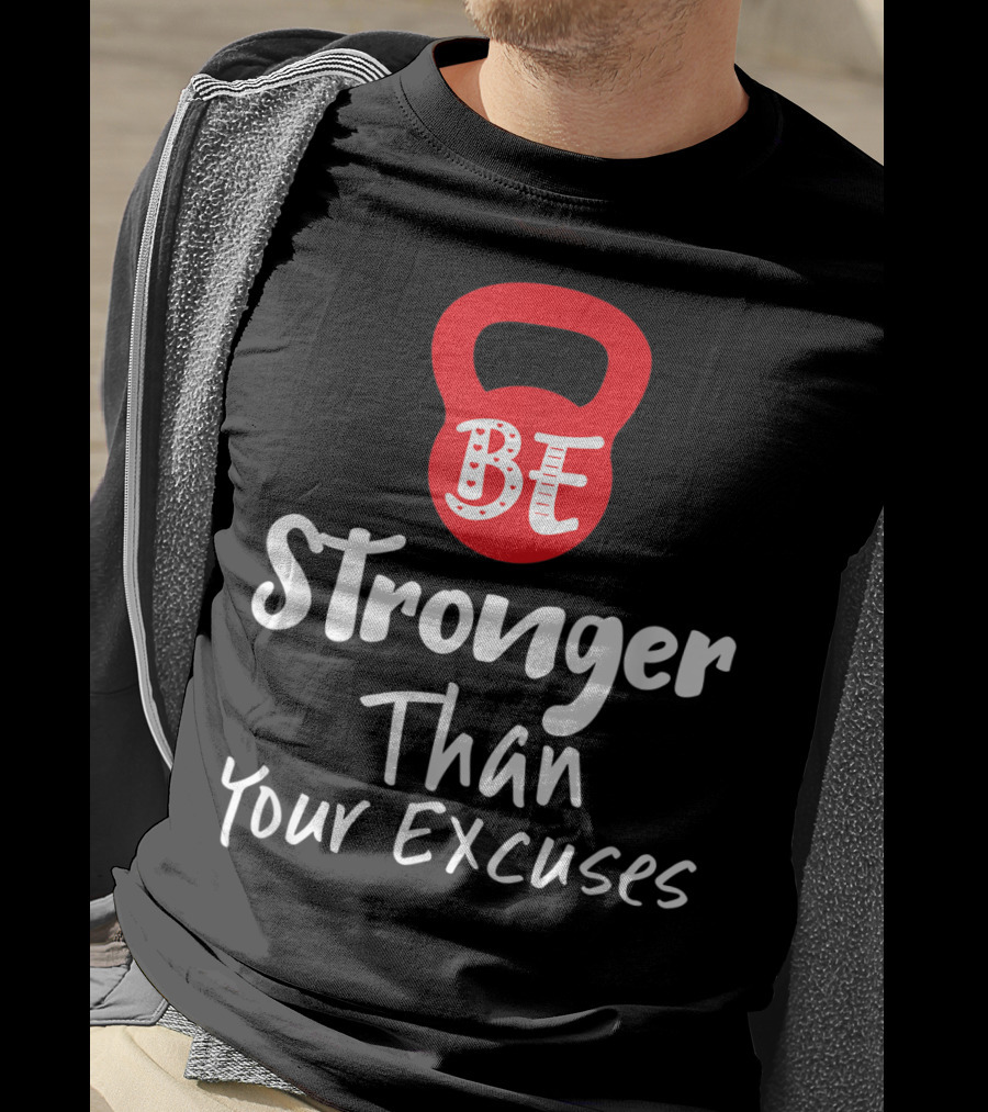 Be Stronger Than Your Excuses Kettlebell Motivation T-Shirt