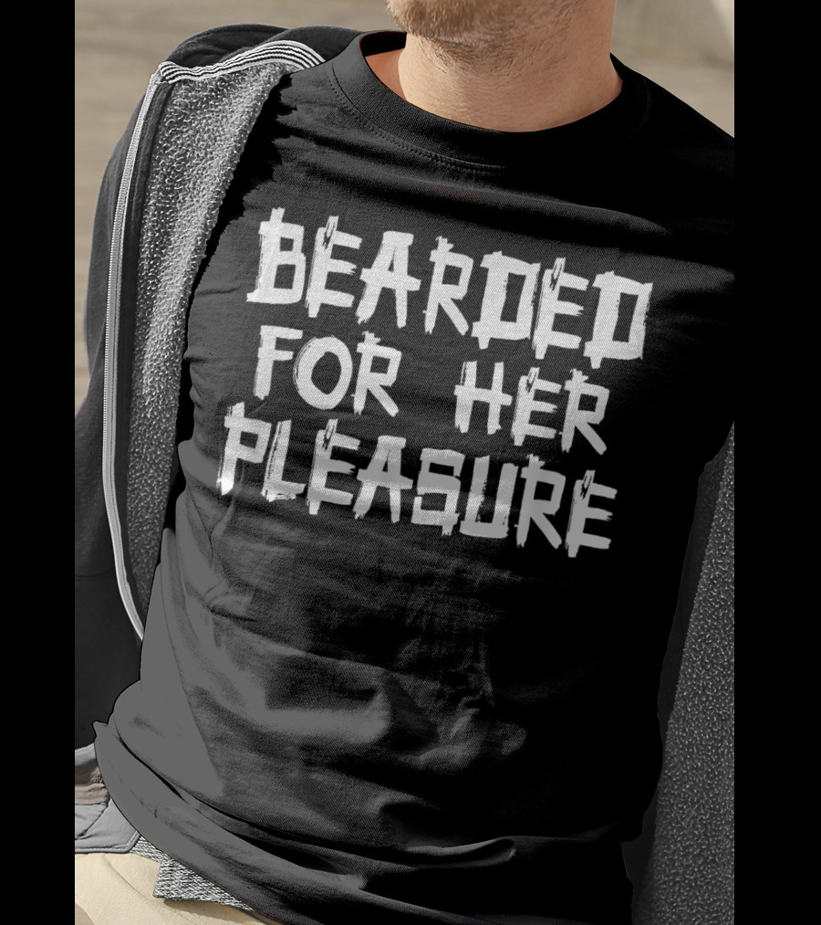 Bearded For Her Pleasure Beard Grower T-Shirt