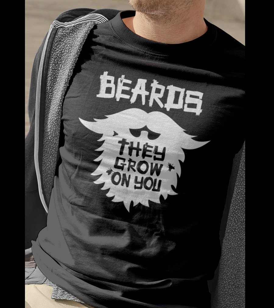 Beards They Grow On You Funny Beard Grower T-Shirt