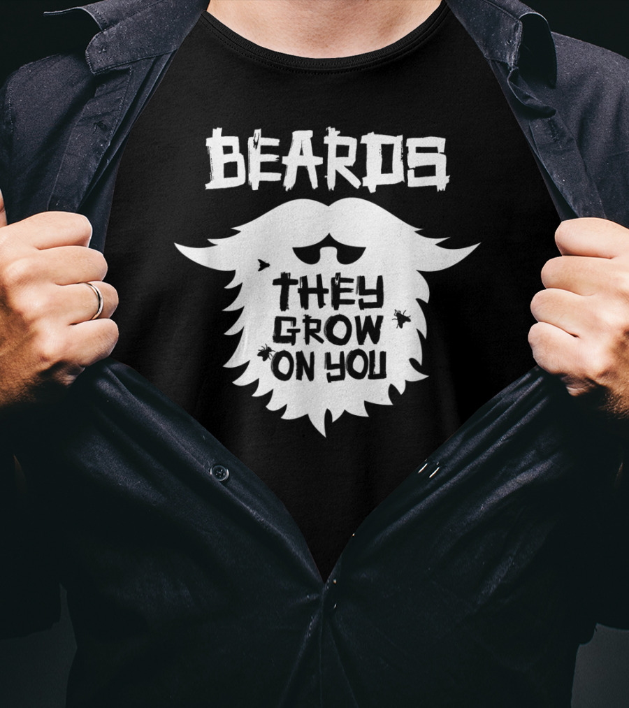 Beards They Grow On You Funny Beard Grower T-Shirt