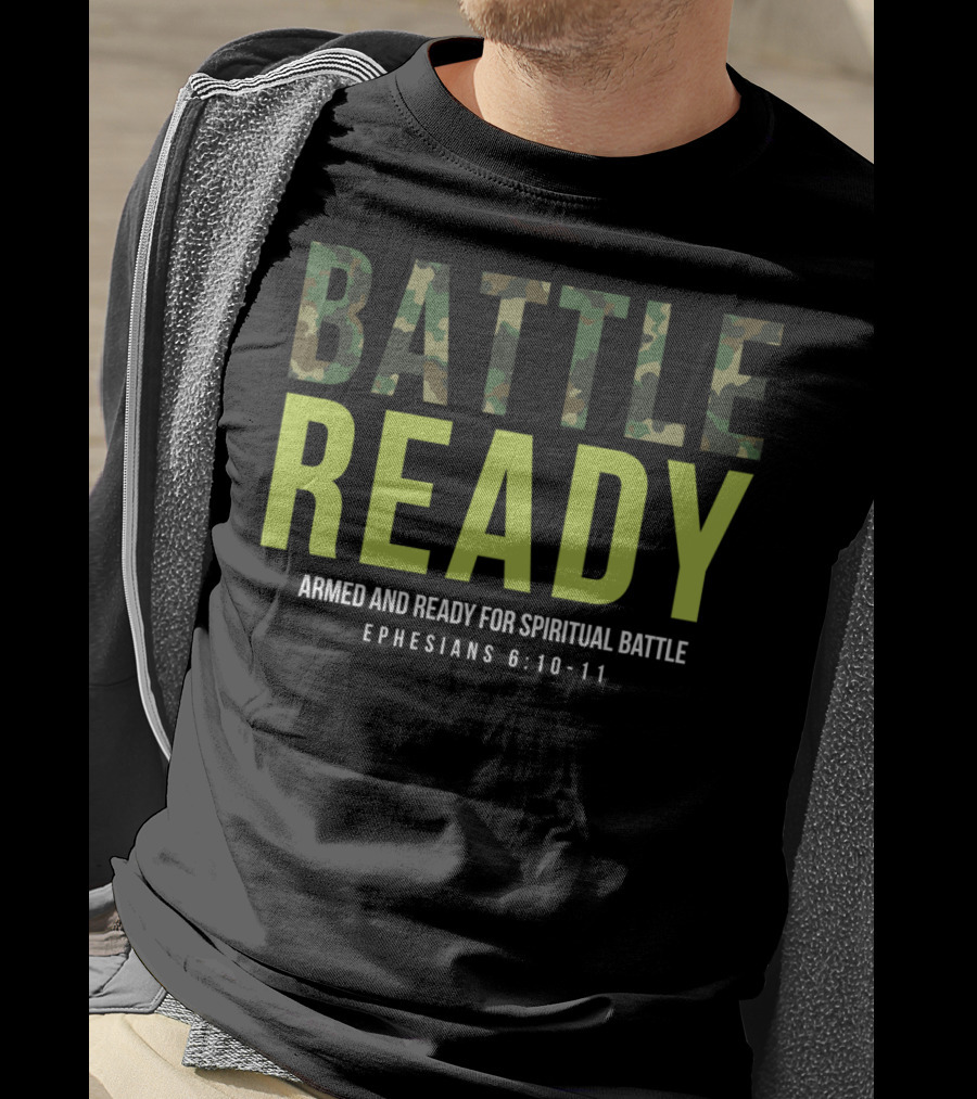 BATTLE READY Armed And Ready For Spiritual Battle Ephesians 6:10-11 T-Shirt