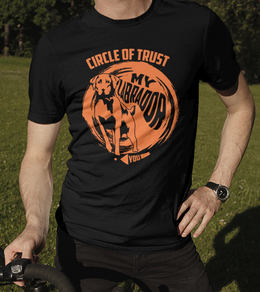 Circle Of Trust My Labrador You Dog T-Shirt
