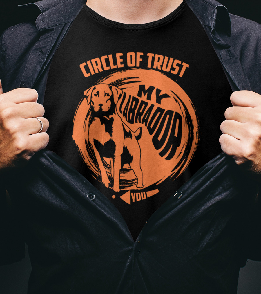 Circle Of Trust My Labrador You Dog T-Shirt