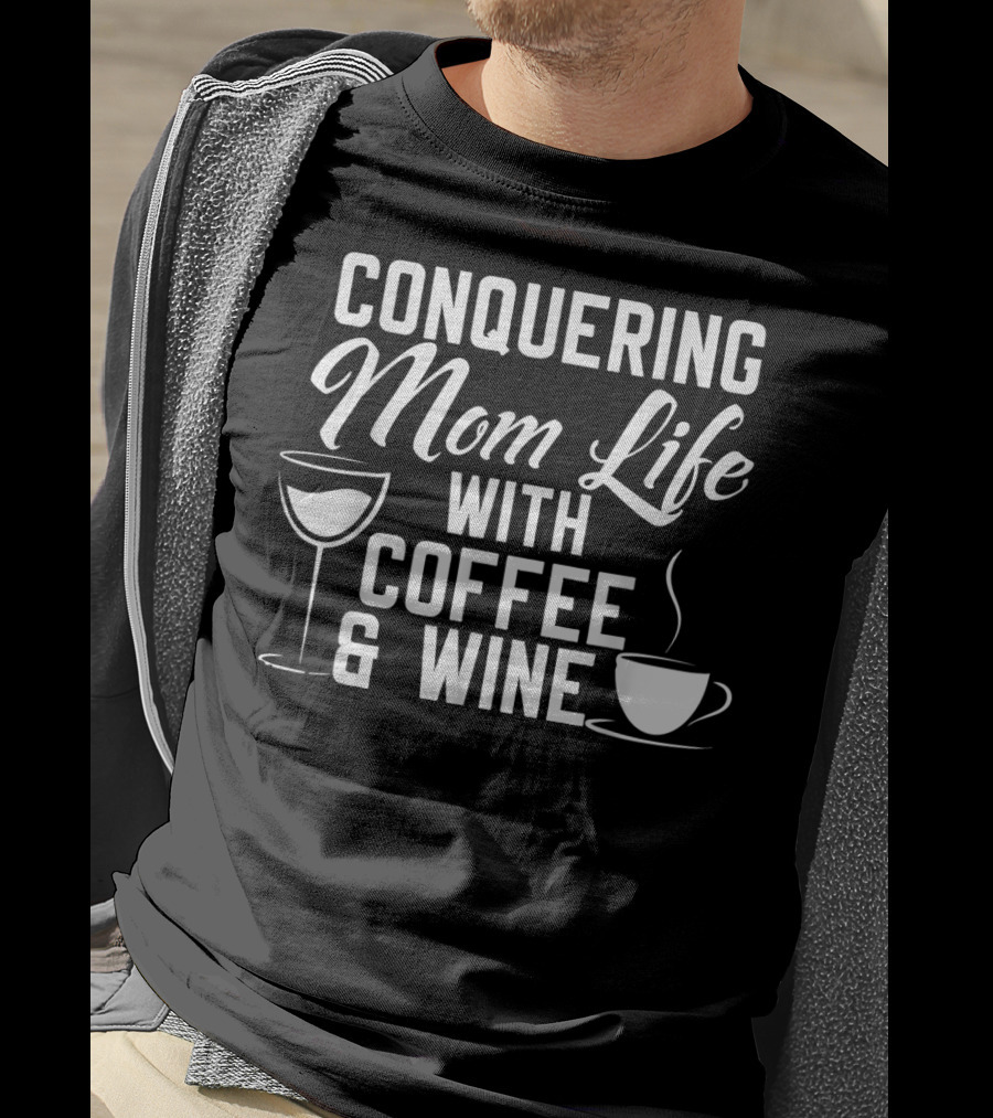 Conquering Mom Life With Coffee And Wine Cup And Glass T-Shirt