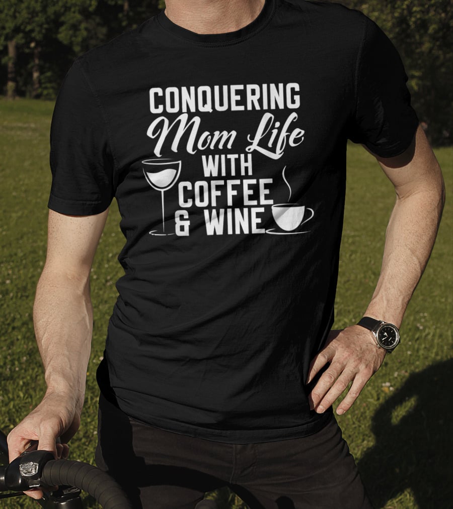 Conquering Mom Life With Coffee And Wine Cup And Glass T-Shirt