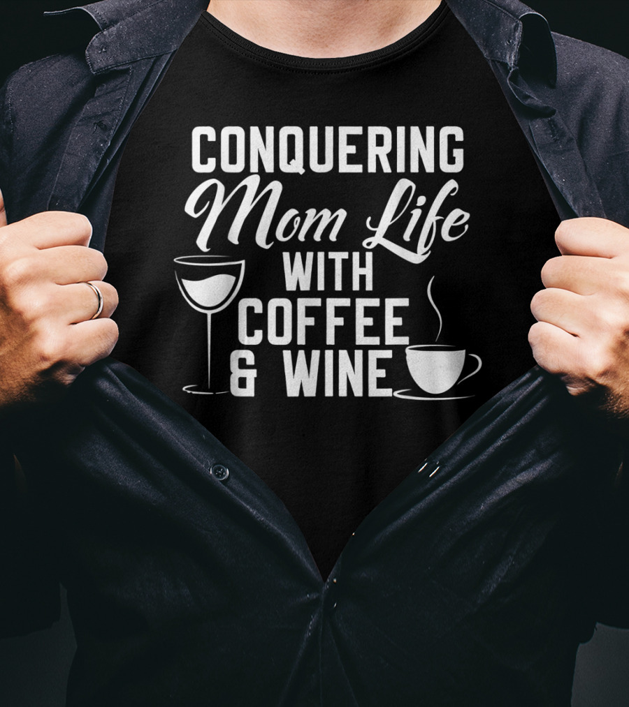 Conquering Mom Life With Coffee And Wine Cup And Glass T-Shirt