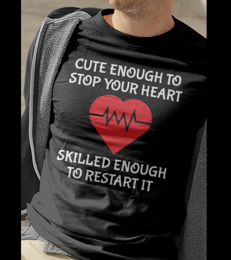 Cute Enough To Stop Your Heart Skilled Enough To Restart It T-Shirt