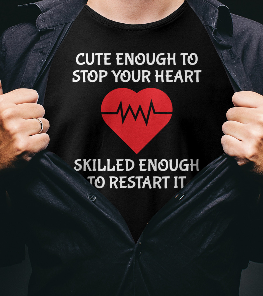 Cute Enough To Stop Your Heart Skilled Enough To Restart It T-Shirt