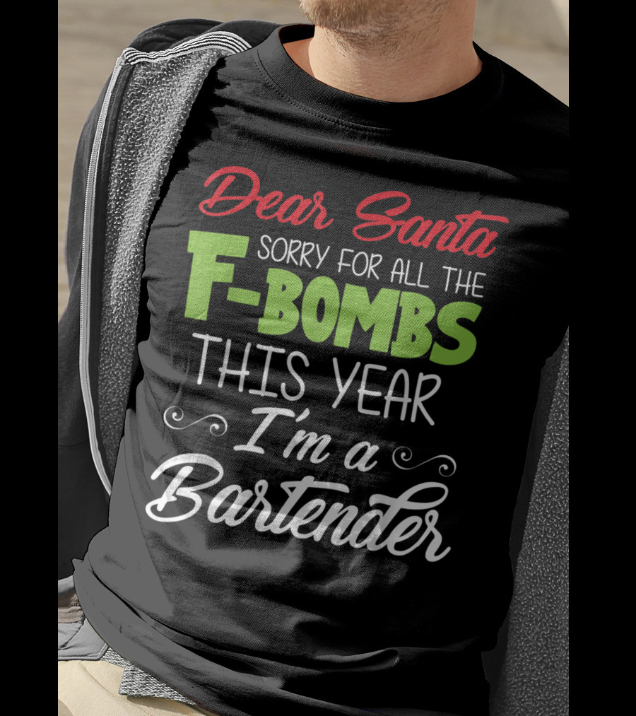 Dear Santa Sorry For All The F-Bombs This Year I'm A Bartender T-Shirt