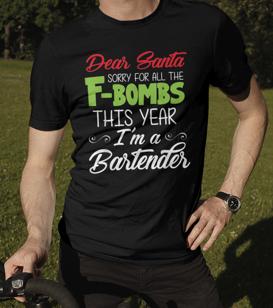 Dear Santa Sorry For All The F-Bombs This Year I'm A Bartender T-Shirt