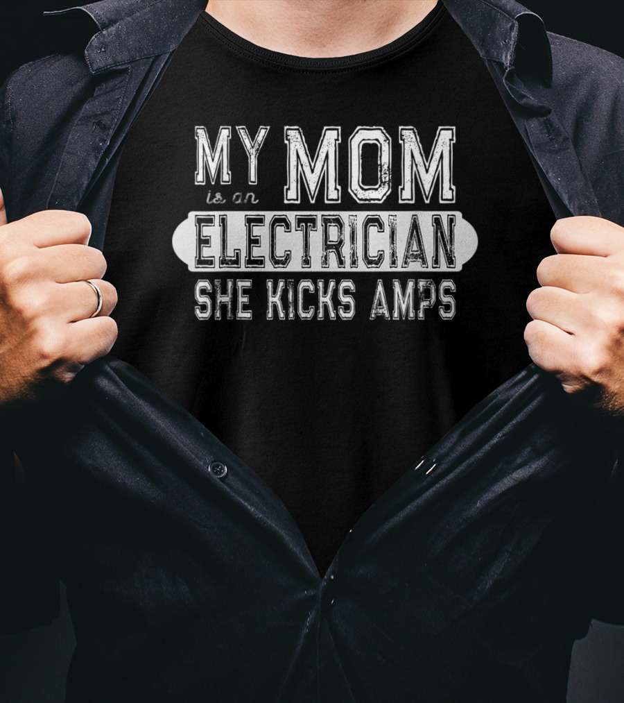 My Mom Is An Electrician She Kicks Amps T-Shirt