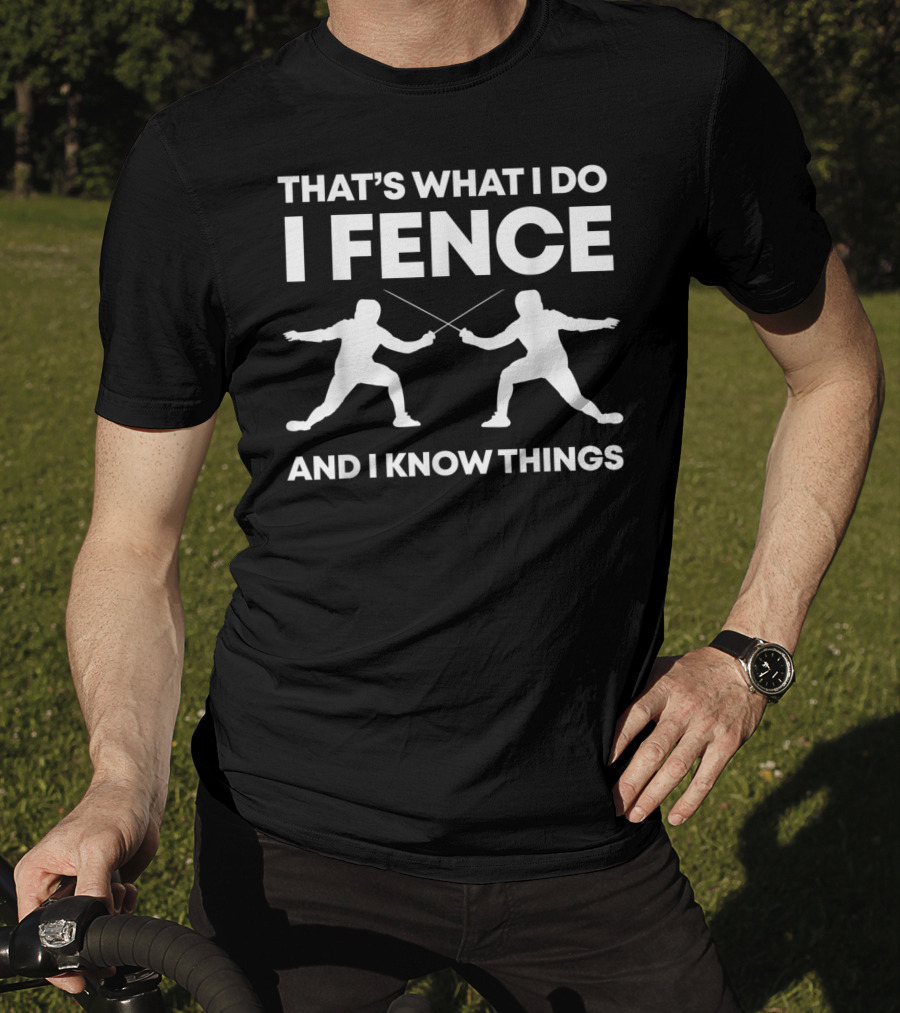 That's What I Do I Fence And I Know Things Funny Fencing T-Shirt
