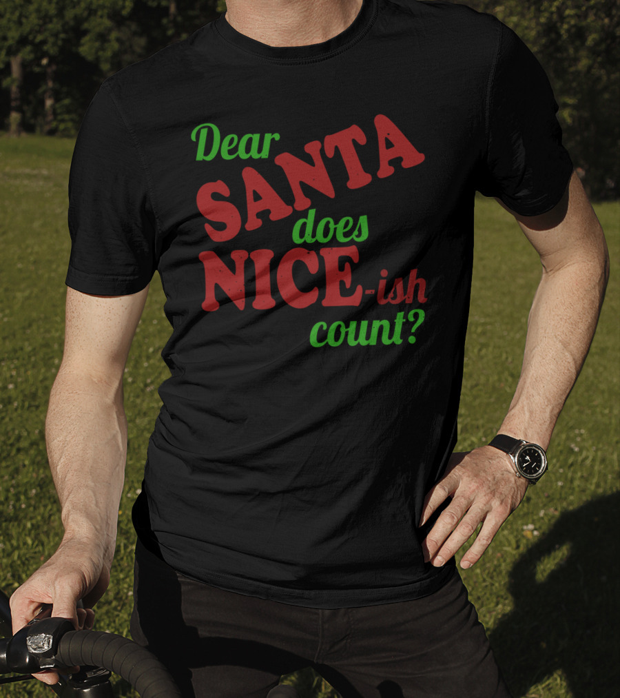 Dear Santa Does Nice-ish Count Holiday Humor T-Shirt
