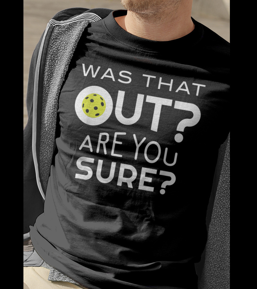 Was That Out Are You Sure Pickleball Phrase T-Shirt