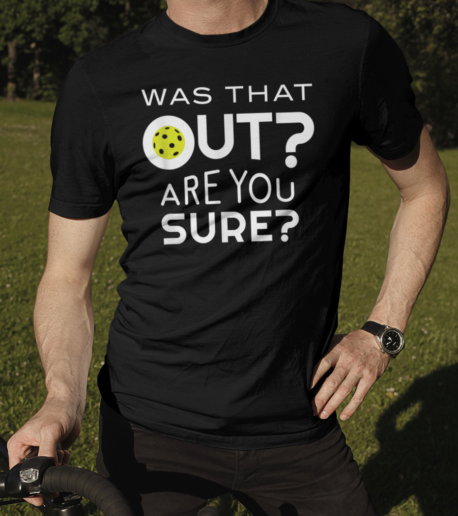Was That Out Are You Sure Pickleball Phrase T-Shirt