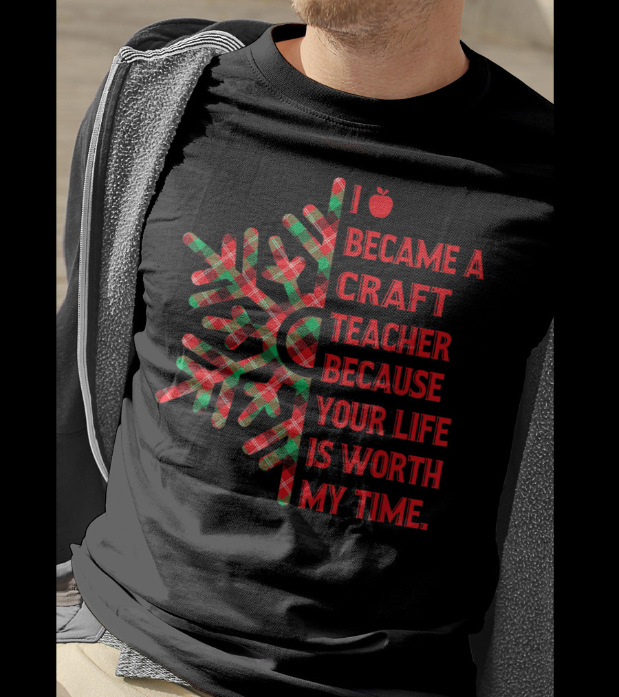 I Became A Craft Teacher Because Your Life Is Worth My Time Buffalo Plaid T-Shirt