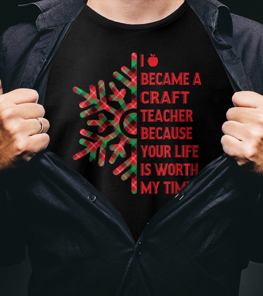 I Became A Craft Teacher Because Your Life Is Worth My Time Buffalo Plaid T-Shirt