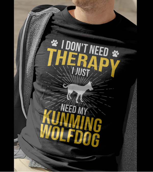 I Don't Need Therapy I Just Need My Kunming Wolfdog T-Shirt