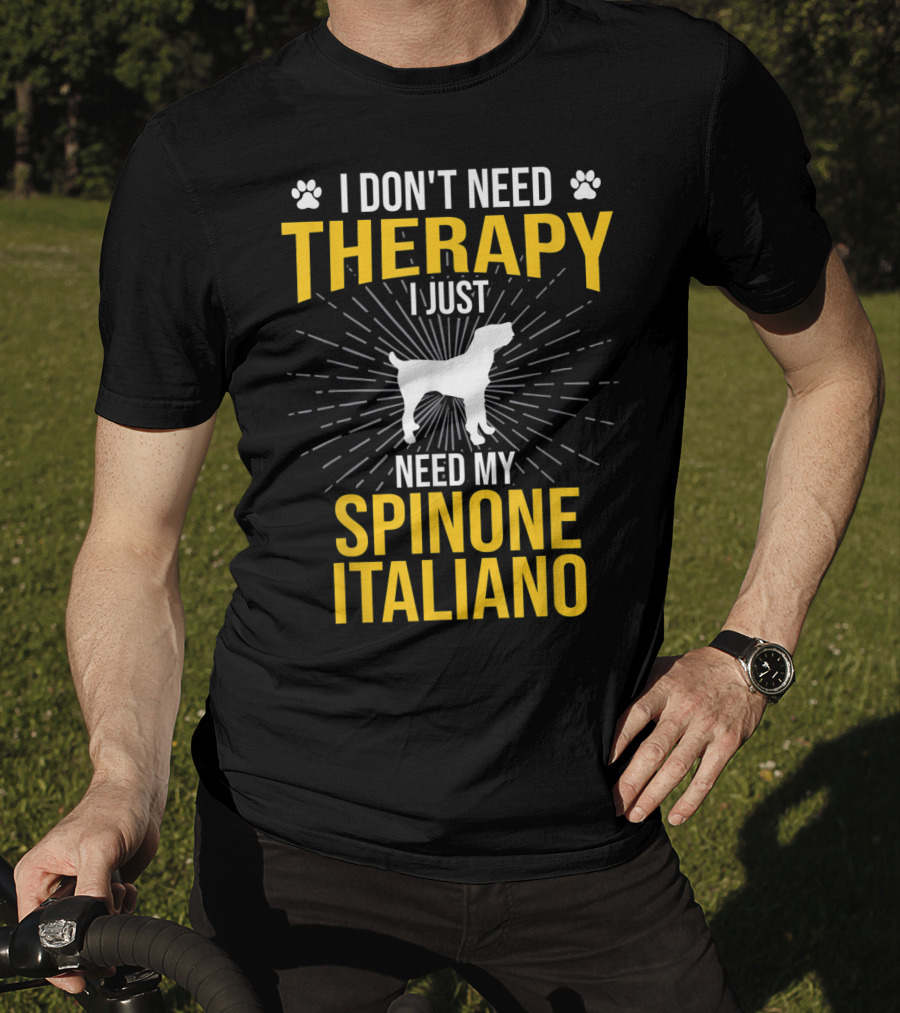 I Don't Need Therapy I Just Need My Spinone Italiano T-Shirt