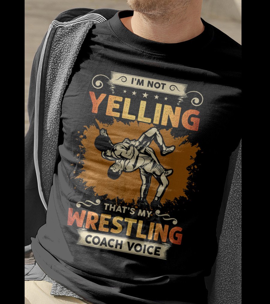 I'm Not Yelling That's My Wrestling Coach Voice T-Shirt