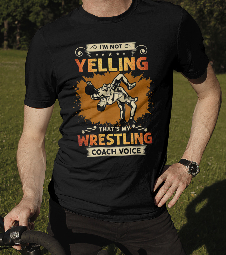 I'm Not Yelling That's My Wrestling Coach Voice T-Shirt