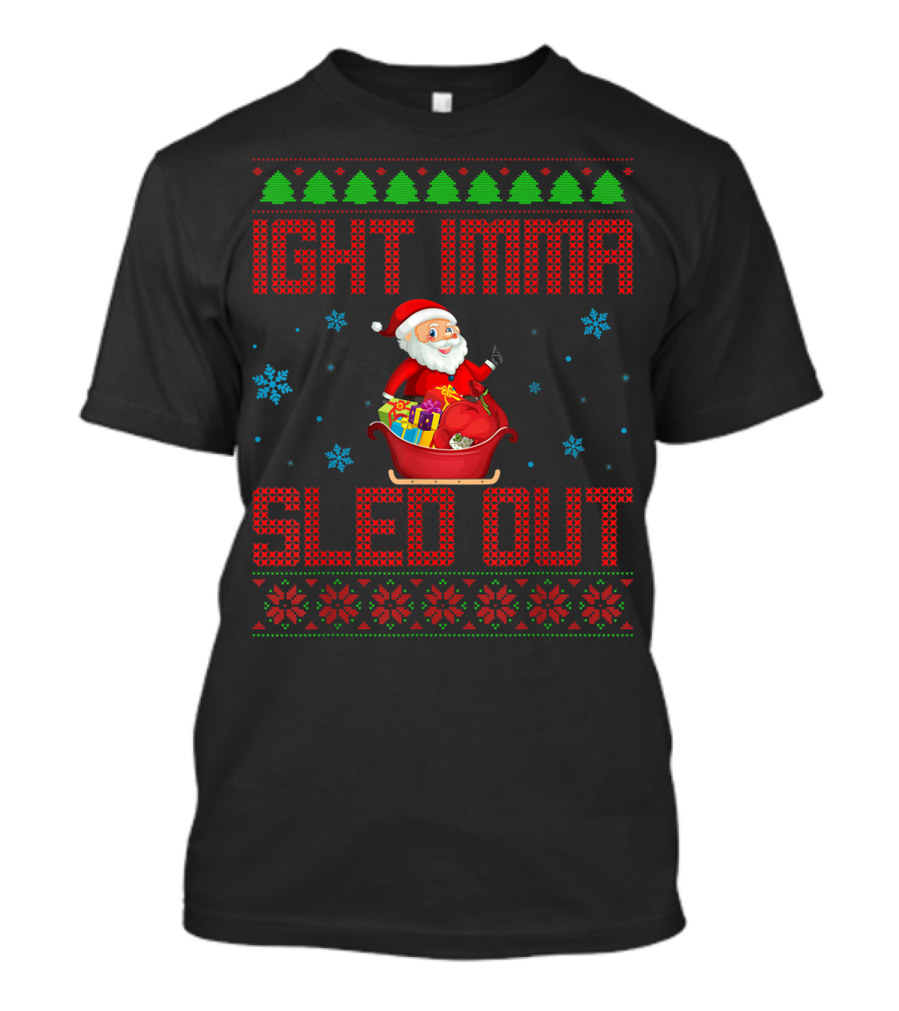 Ight Imma Sled Out Santa Christmas Sweater Style Snowflakes Trees T-Shirt