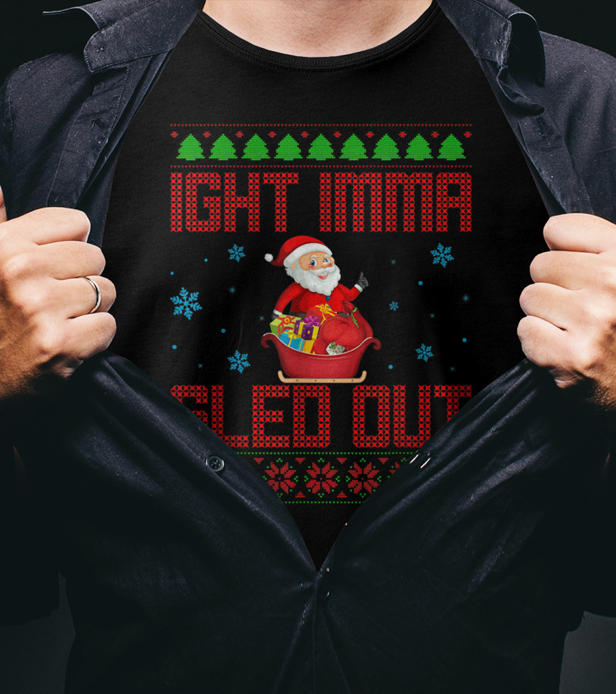 Ight Imma Sled Out Santa Christmas Sweater Style Snowflakes Trees T-Shirt