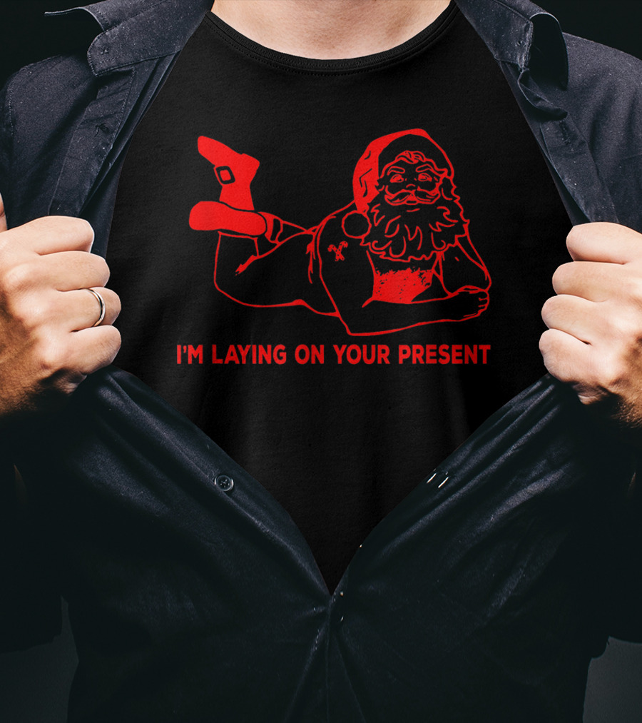 I'm Laying On Your Present Naughty Dirty Santa T-Shirt