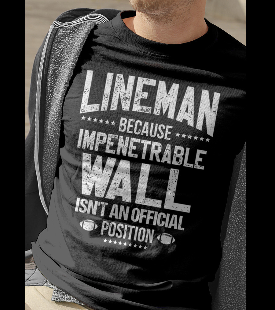 Lineman Because Impenetrable Wall Isn't An Official Position Football Fan T-Shirt