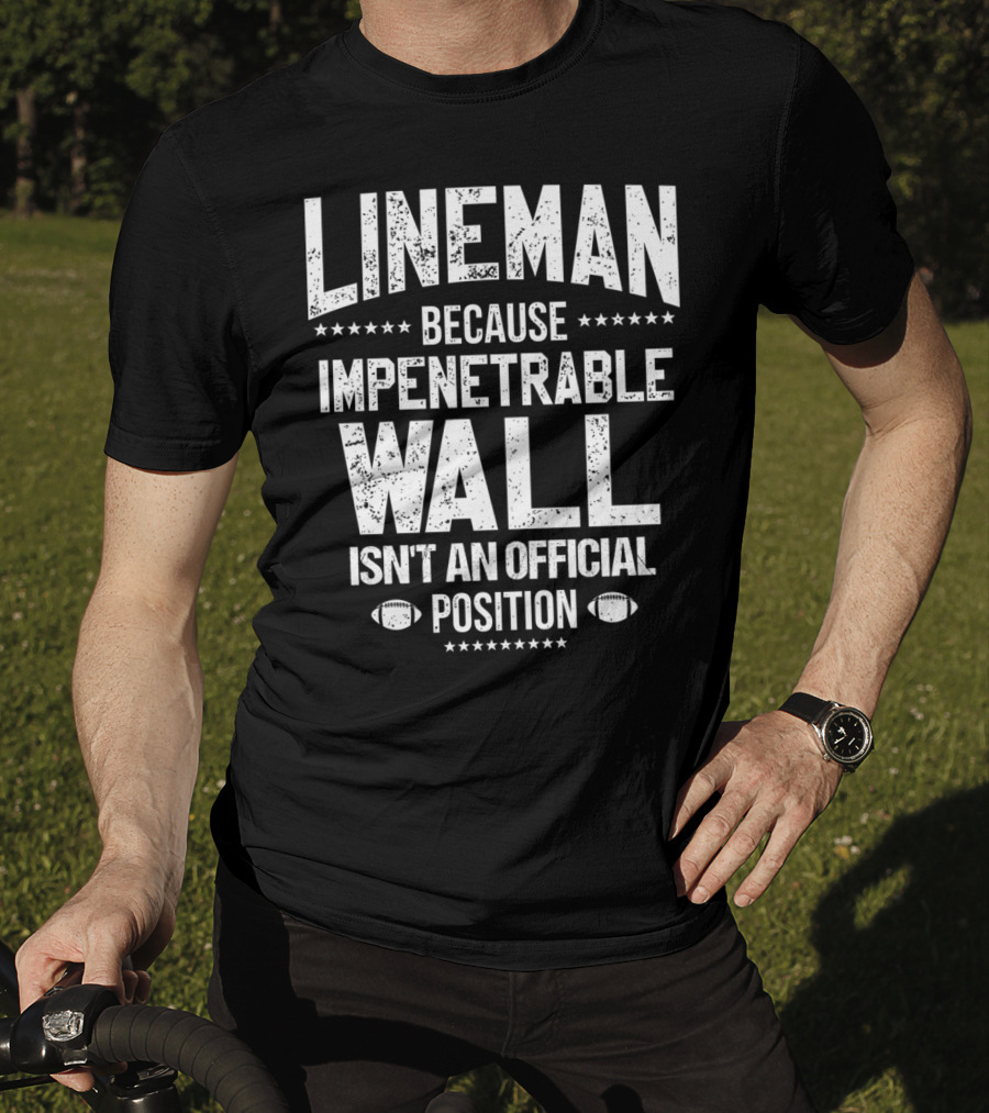Lineman Because Impenetrable Wall Isn't An Official Position Football Fan T-Shirt