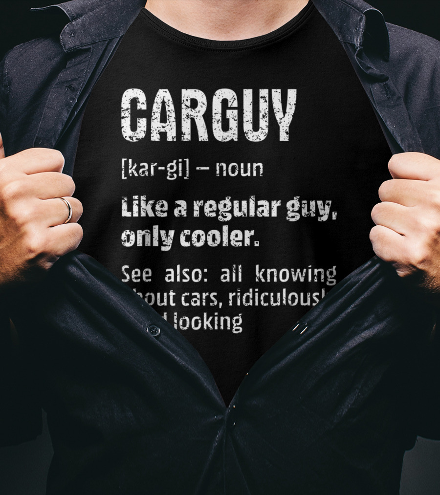 Mens Car Guy Definition Like A Regular Guy Only Cooler All Knowing About Cars Ridiculously Good Looking T-Shirt