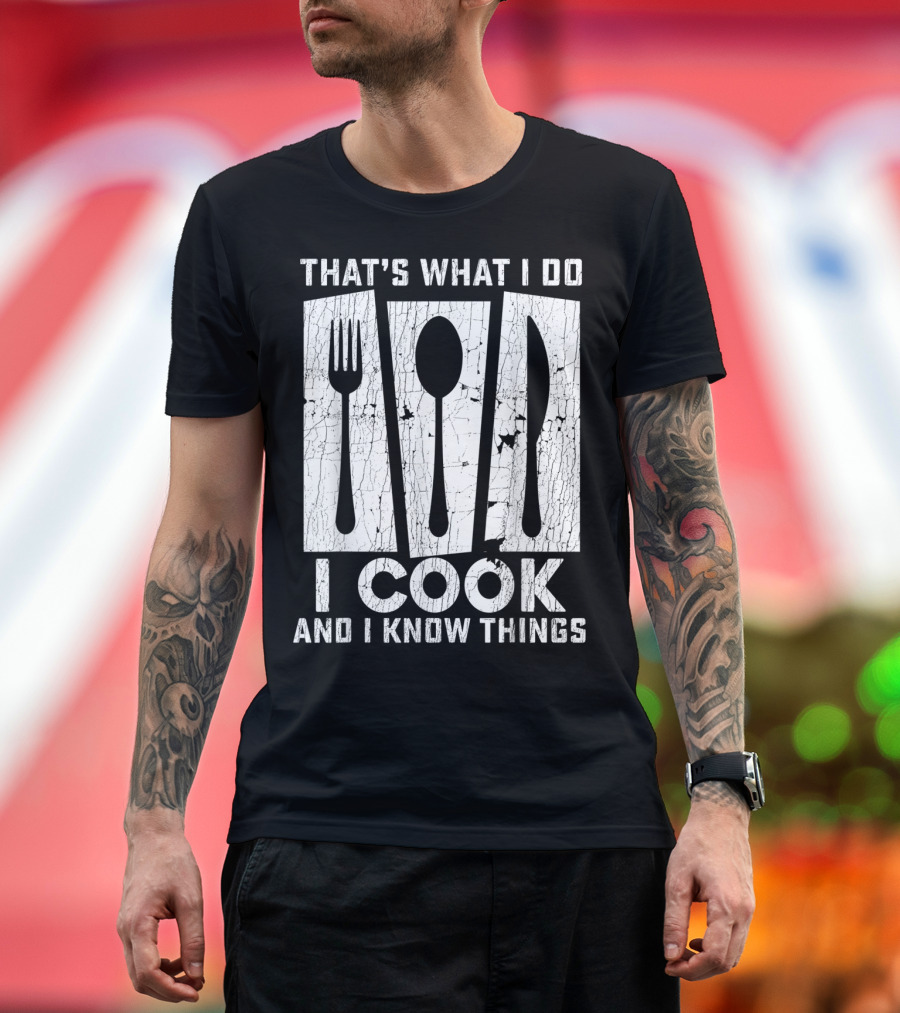 THAT'S WHAT I DO I COOK AND I KNOW THINGS FORK SPOON KNIFE T-Shirt