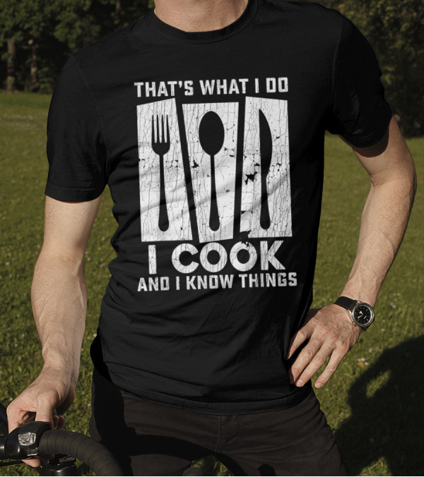 THAT'S WHAT I DO I COOK AND I KNOW THINGS FORK SPOON KNIFE T-Shirt