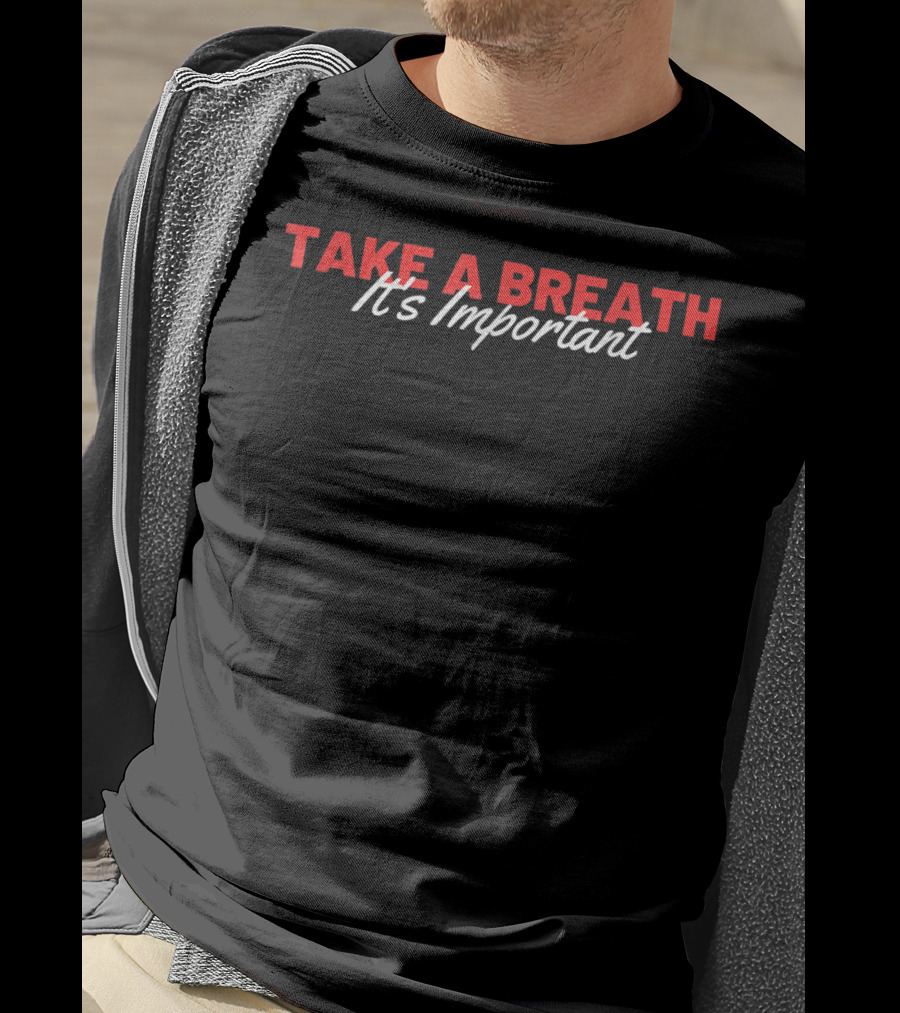 Take A Breath It's Important Motivational Clothing T-Shirt