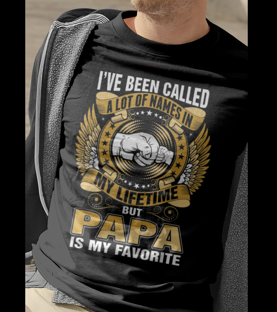 I’ve Been Called A Lot Of Names In My Lifetime But Papa Is My Favorite T-Shirt