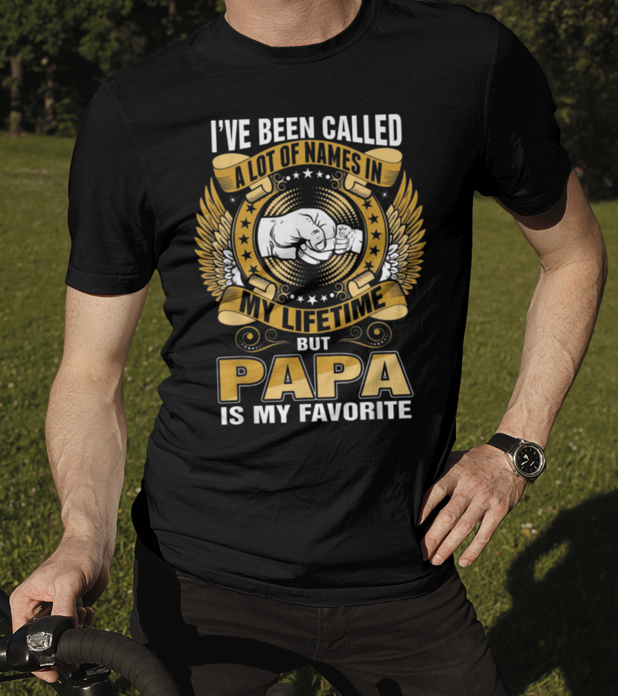 I’ve Been Called A Lot Of Names In My Lifetime But Papa Is My Favorite T-Shirt