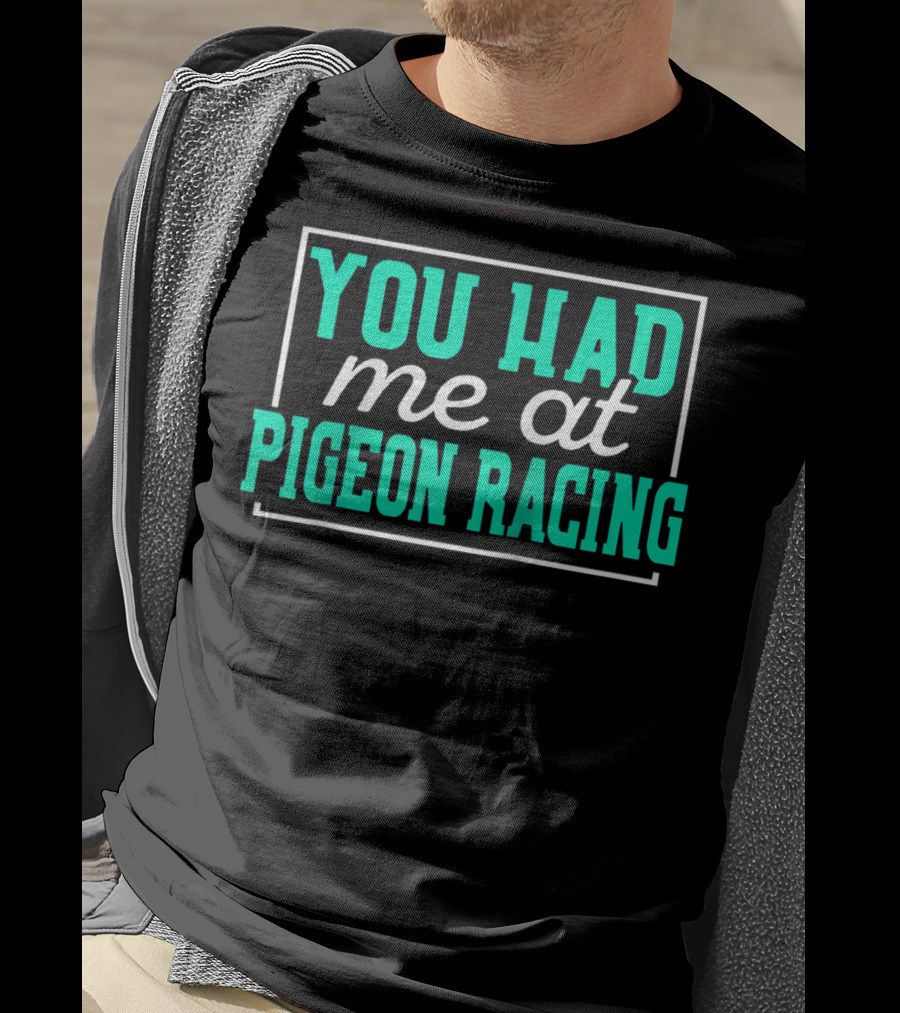 You Had Me At Pigeon Racing T-Shirt