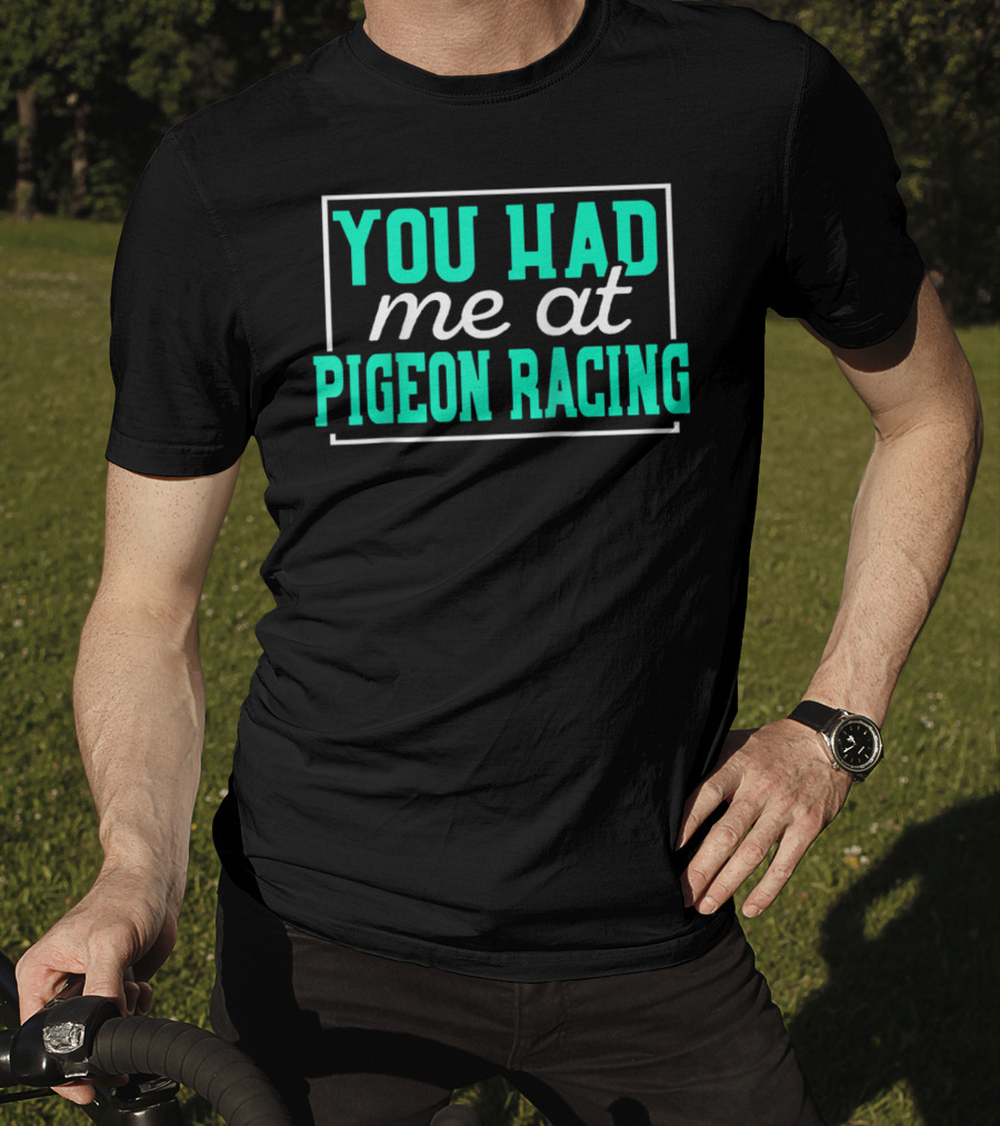 You Had Me At Pigeon Racing T-Shirt