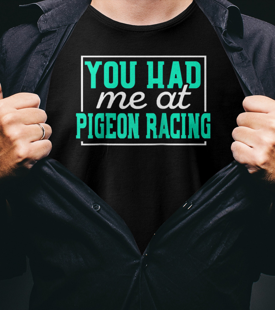 You Had Me At Pigeon Racing T-Shirt