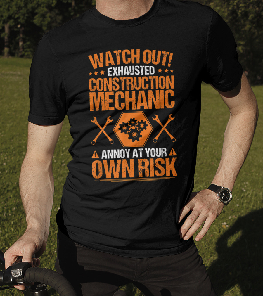 WATCH OUT Exhausted Construction Mechanic Annoy At Your Own Risk T-Shirt